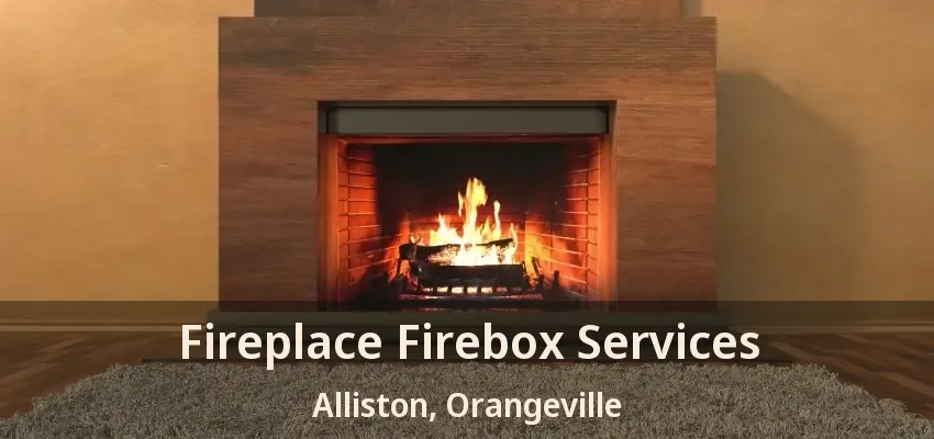 Fireplace Firebox Services Alliston, Orangeville - ON