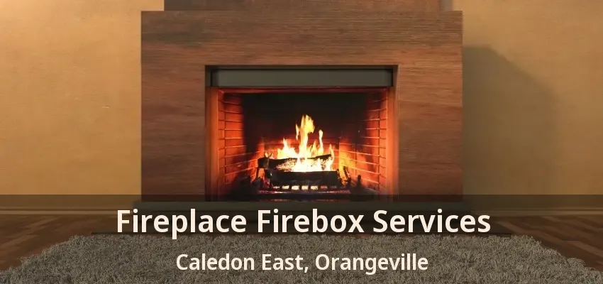 Fireplace Firebox Services Caledon East, Orangeville - ON