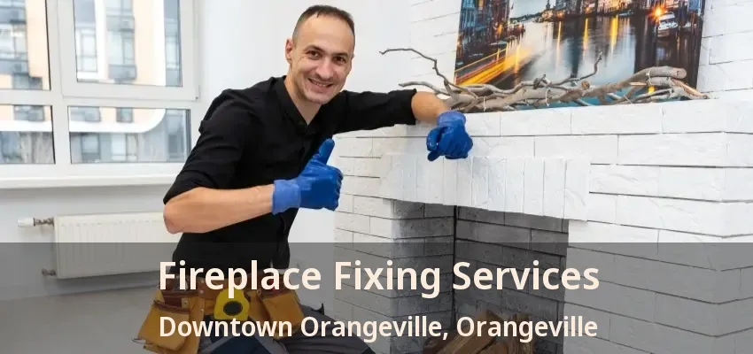 Fireplace Fixing Services Downtown Orangeville, Orangeville - ON