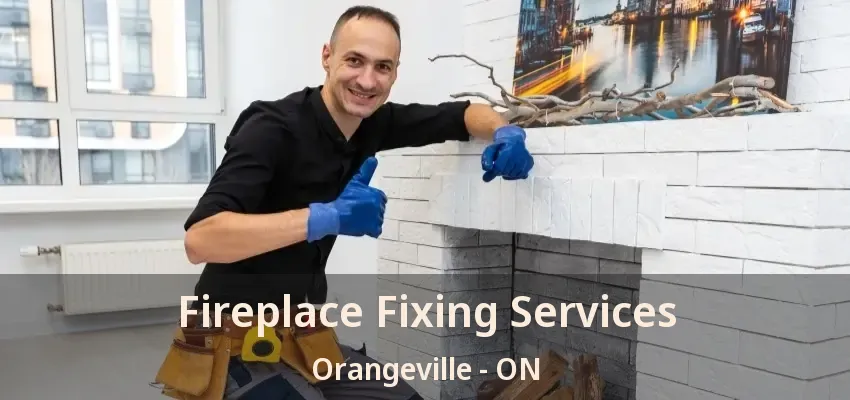 Fireplace Fixing Services Orangeville - ON