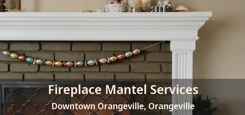 Fireplace Mantel Services Downtown Orangeville, Orangeville - ON