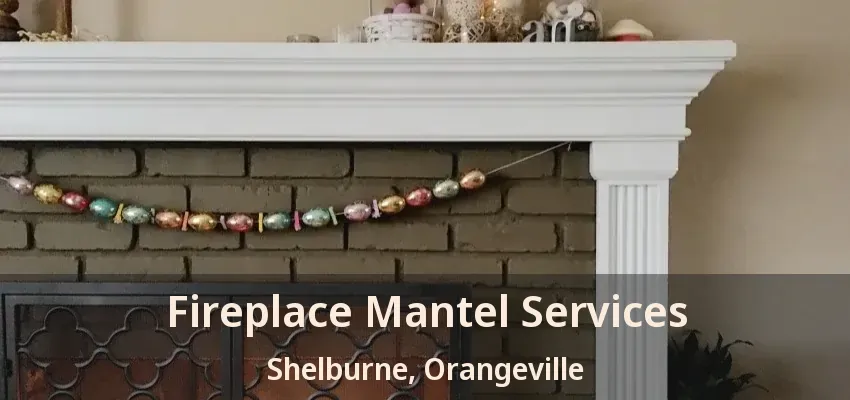 Fireplace Mantel Services Shelburne, Orangeville - ON