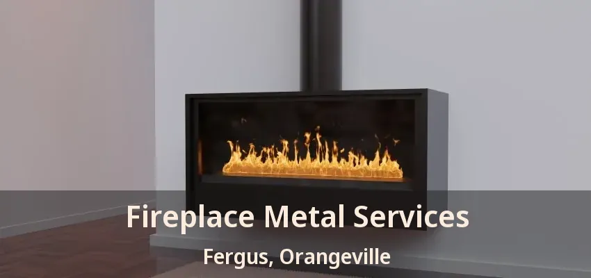 Fireplace Metal Services Fergus, Orangeville - ON