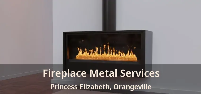 Fireplace Metal Services Princess Elizabeth, Orangeville - ON