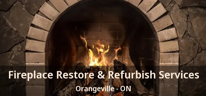 Fireplace Restore & Refurbish Services Orangeville - ON