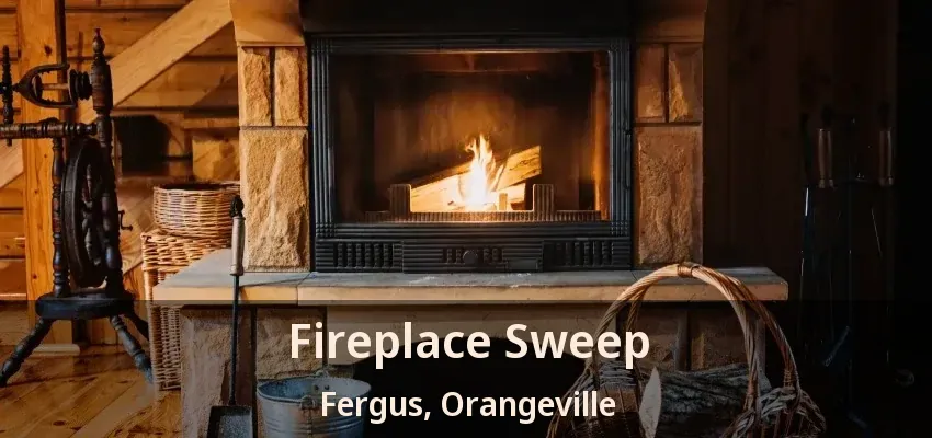 Fireplace Sweep Fergus, Orangeville - ON