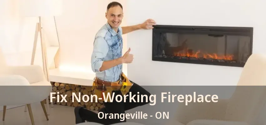 Fix Non-Working Fireplace Orangeville - ON