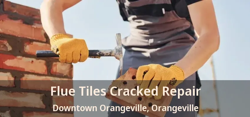 Flue Tiles Cracked Repair Downtown Orangeville, Orangeville - ON