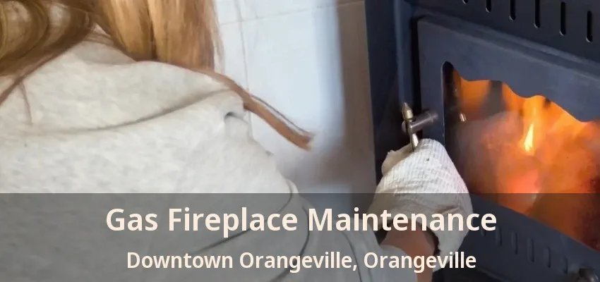 Gas Fireplace Maintenance Downtown Orangeville, Orangeville - ON