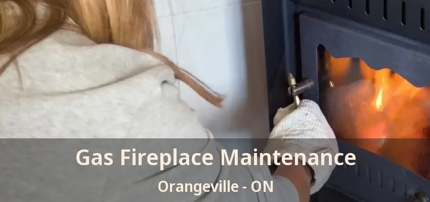 Gas Fireplace Maintenance Orangeville - ON