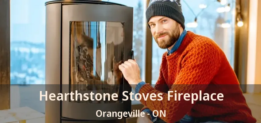 Hearthstone Stoves Fireplace Orangeville - ON