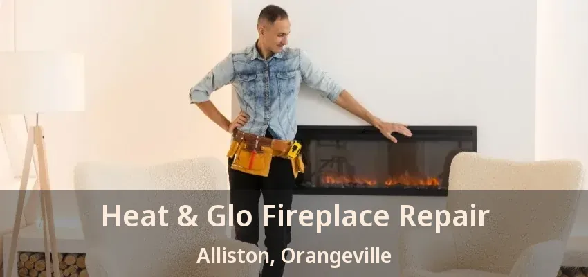 Heat & Glo Fireplace Repair Alliston, Orangeville - ON Heat & Glo Fireplace Repair Alliston, Orangeville - ON