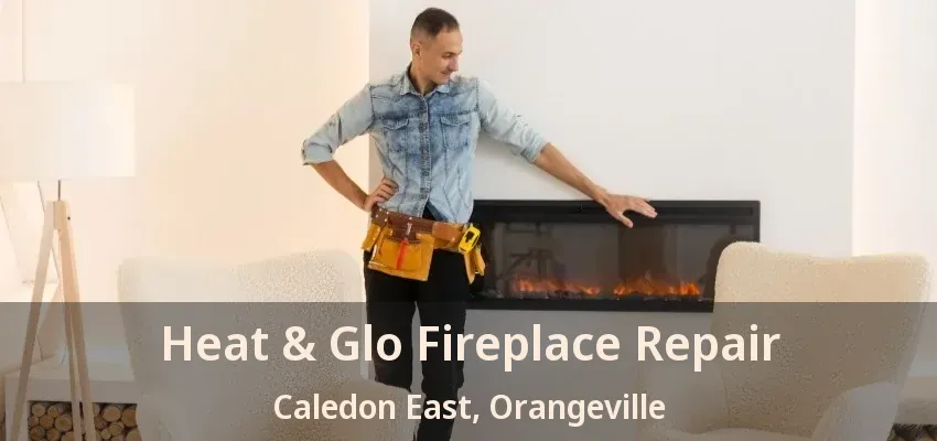 Heat & Glo Fireplace Repair Caledon East, Orangeville - ON Heat & Glo Fireplace Repair Caledon East, Orangeville - ON