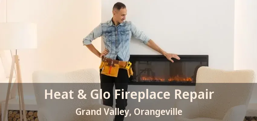 Heat & Glo Fireplace Repair Grand Valley, Orangeville - ON Heat & Glo Fireplace Repair Grand Valley, Orangeville - ON