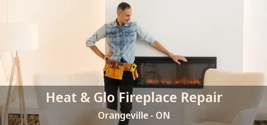 Heat & Glo Fireplace Repair Orangeville - ON Heat & Glo Fireplace Repair Orangeville - ON