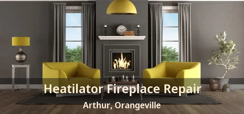 Heatilator Fireplace Repair Arthur, Orangeville - ON