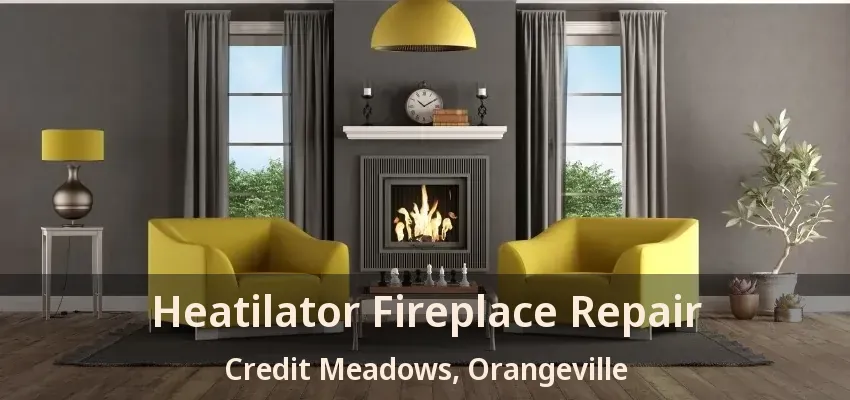 Heatilator Fireplace Repair Credit Meadows, Orangeville - ON