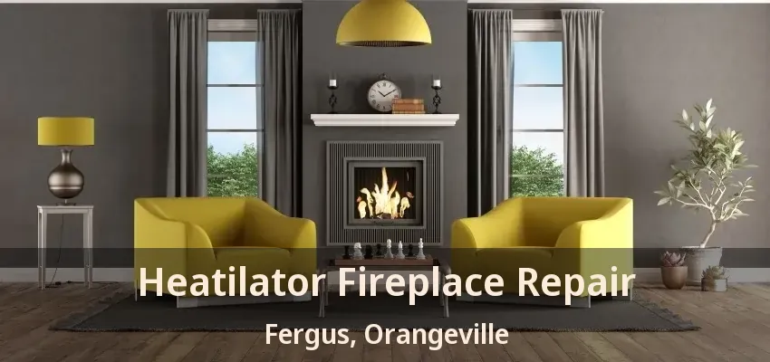 Heatilator Fireplace Repair Fergus, Orangeville - ON