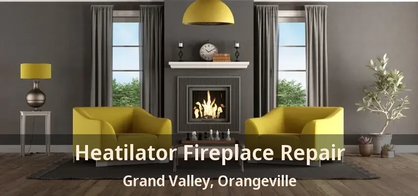 Heatilator Fireplace Repair Grand Valley, Orangeville - ON
