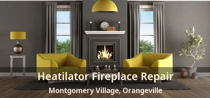 Heatilator Fireplace Repair Montgomery Village, Orangeville - ON