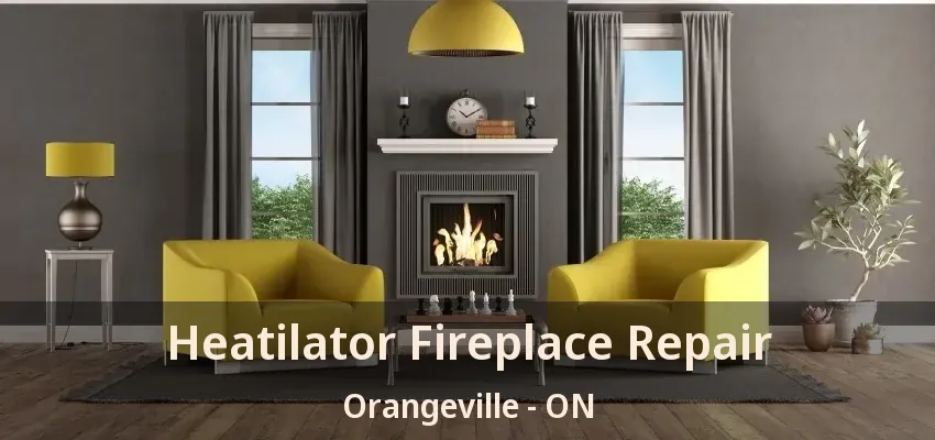 Heatilator Fireplace Repair Orangeville - ON