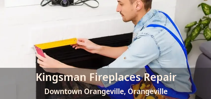 Kingsman Fireplaces Repair Downtown Orangeville, Orangeville - ON