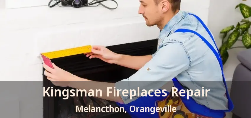 Kingsman Fireplaces Repair Melancthon, Orangeville - ON