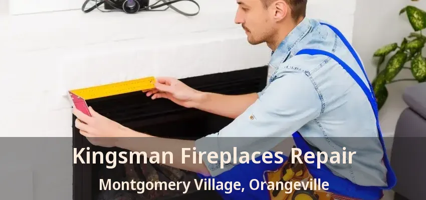 Kingsman Fireplaces Repair Montgomery Village, Orangeville - ON