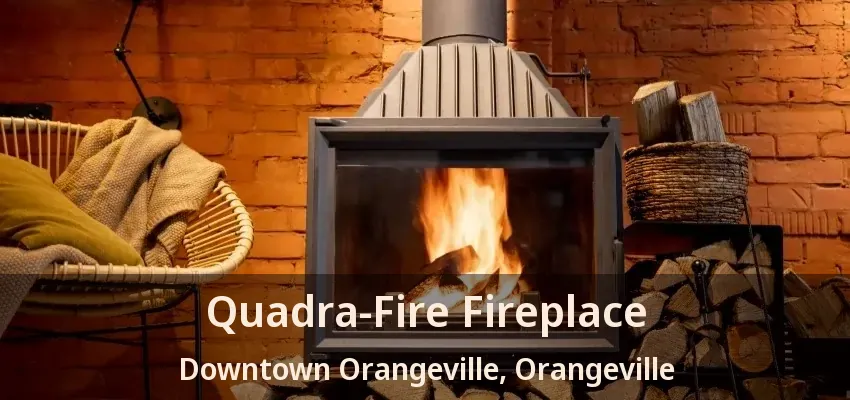 Quadra-Fire Fireplace Downtown Orangeville, Orangeville - ON