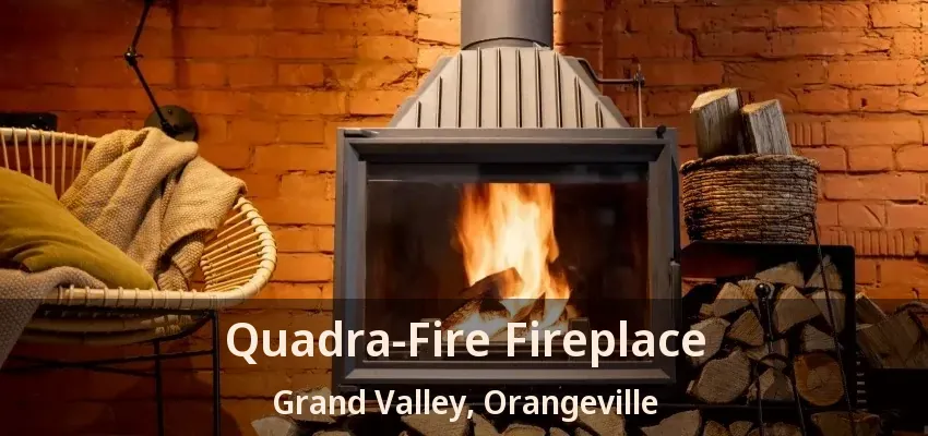 Quadra-Fire Fireplace Grand Valley, Orangeville - ON