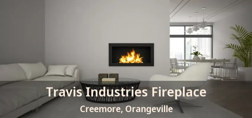 Travis Industries Fireplace Creemore, Orangeville - ON