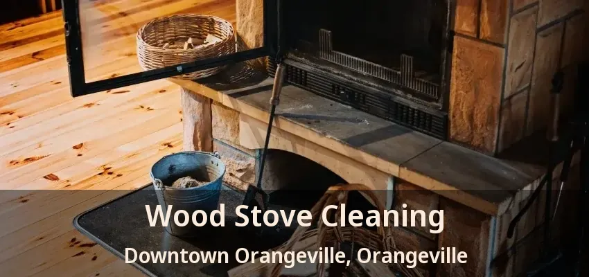 Wood Stove Cleaning Downtown Orangeville, Orangeville - ON